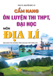 CẨM NANG ÔN LUYỆN THI THPT, ĐẠI HỌC MÔN ĐỊA LÍ (Biên soạn theo Chương trình GDPT 2018)